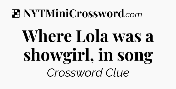 Solution: Where Lola was a showgirl, in song - NYT Crossword
