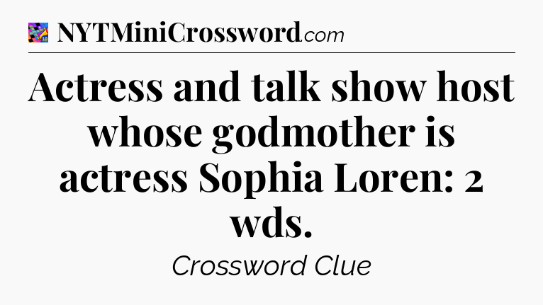 Actress and talk show host whose godmother is actress Sophia Loren: 2 wds Crossword Clue