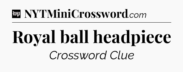 Royal ball headpiece Crossword Clue