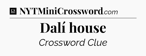 Dalí house - LA Times Crossword