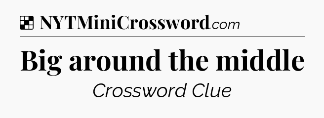 Solution: Big around the middle - NYT Crossword