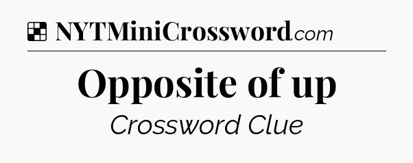 Solution: Opposite of up - NYT Crossword