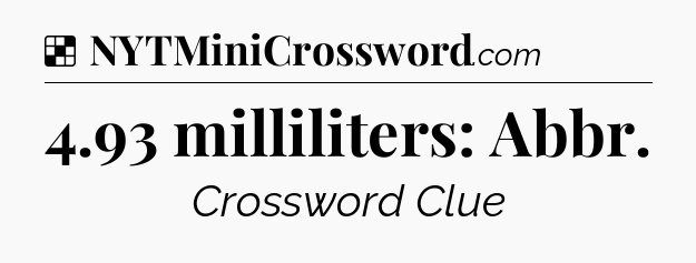 Solution: 4.93 milliliters: Abbr - NYT Crossword