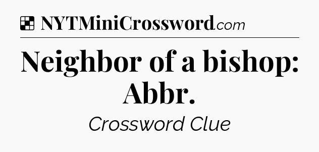 Solution: Neighbor of a bishop: Abbr - NYT Crossword