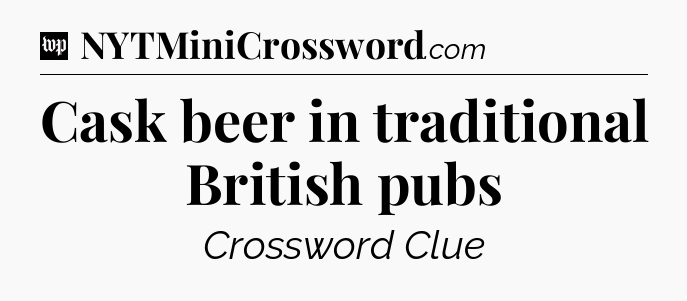 Cask beer in traditional British pubs Crossword Clue