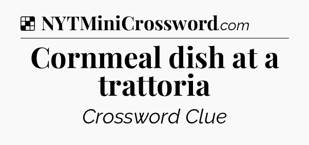 Solution: Cornmeal dish at a trattoria - NYT Crossword