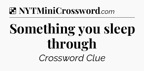 Solution: Something you sleep through - NYT Crossword