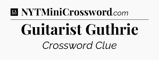 Guitarist Guthrie - LA Times Crossword