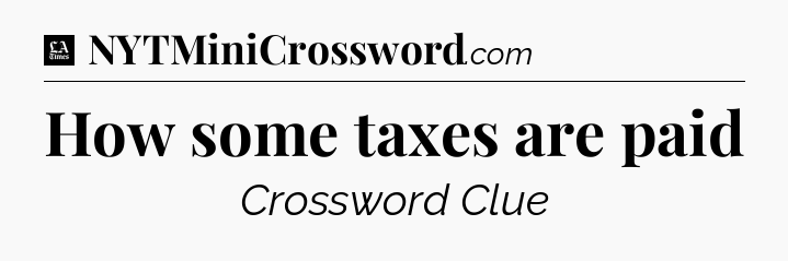 How some taxes are paid - LA Times Crossword