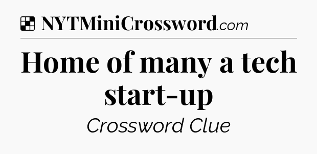 Solution: Home of many a tech start-up - NYT Crossword