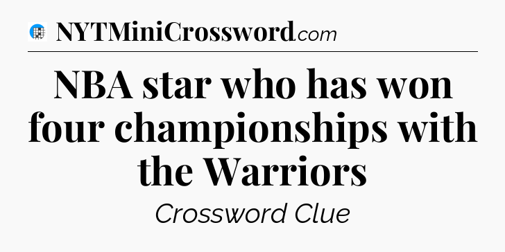 NBA star who has won four championships with the Warriors Crossword Clue