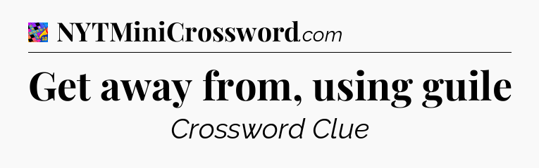 Get away from, using guile Crossword Clue
