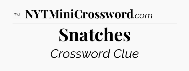 Snatches - WSJ Crossword