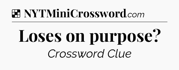 Solution: Loses on purpose - NYT Crossword