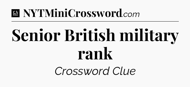 Senior British military rank - LA Times Crossword