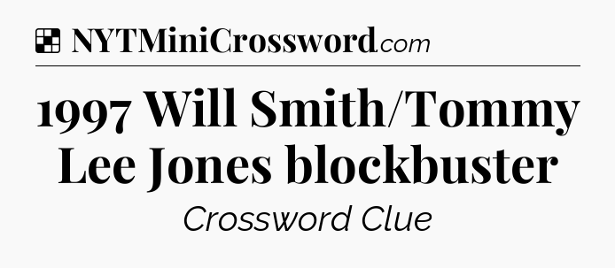 Solution: 1997 Will Smith/Tommy Lee Jones blockbuster - NYT Crossword
