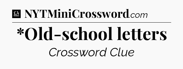 *Old-school letters - LA Times Crossword