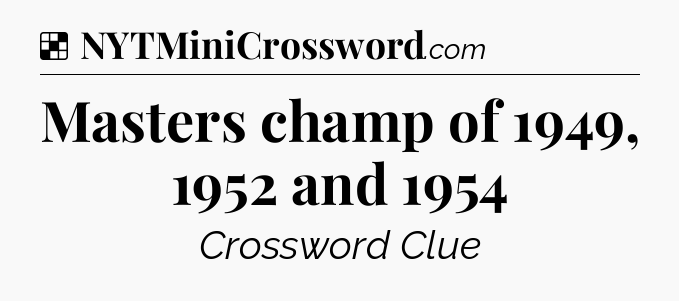 Solution: Masters champ of 1949, 1952 and 1954 - NYT Crossword