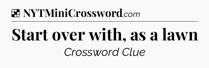 Solution: Start over with, as a lawn - NYT Crossword