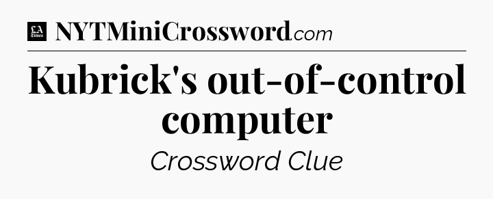 Kubrick's out-of-control computer - LA Times Crossword