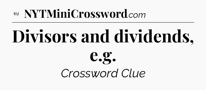 Divisors and dividends, e.g - WSJ Crossword