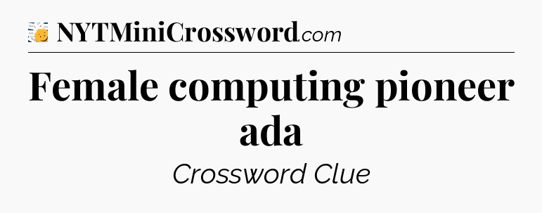 Female computing pioneer ada - 7 Little Words