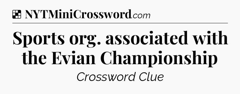 Solution: Sports org. associated with the Evian Championship - NYT Crossword