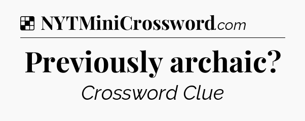 Solution: Previously archaic - NYT Crossword