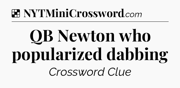 Solution: QB Newton who popularized dabbing - NYT Crossword