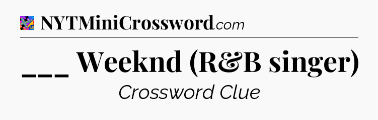 ___ Weeknd (R&B singer) Crossword Clue