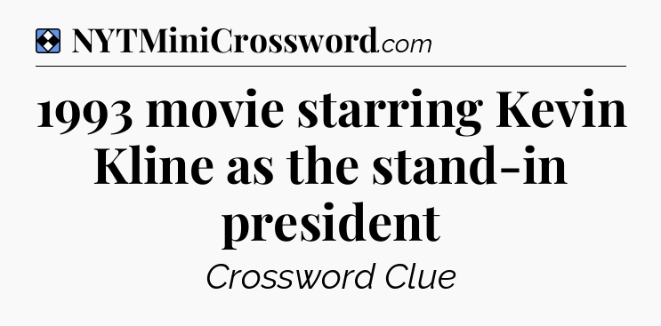 Solution: 1993 movie starring Kevin Kline as the stand-in president - NYT Mini Crossword