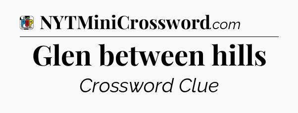 Glen between hills Crossword Clue