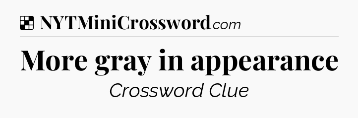 Solution: More gray in appearance - NYT Crossword