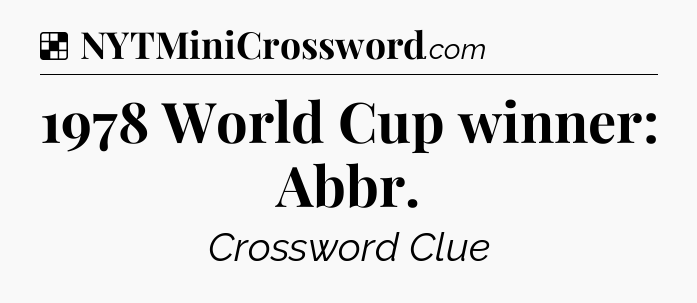 Solution: 1978 World Cup winner: Abbr - NYT Crossword