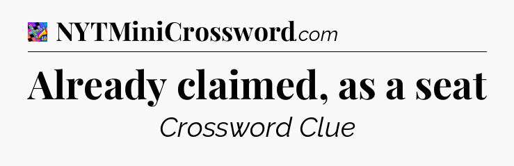 Already claimed, as a seat Crossword Clue