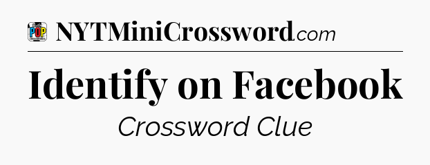 Identify on Facebook Crossword Clue
