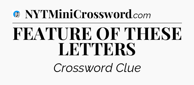 FEATURE OF THESE LETTERS Crossword Clue