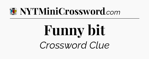 Funny bit Crossword Clue