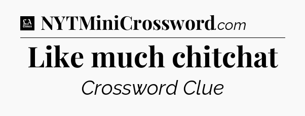 Like much chitchat - LA Times Crossword