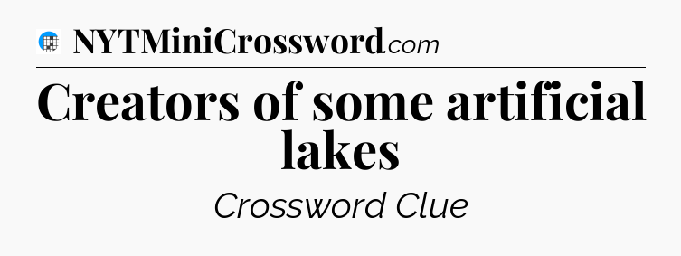 Creators of some artificial lakes Crossword Clue