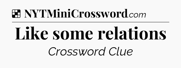 Solution: Like some relations - NYT Crossword