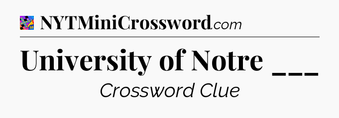University of Notre ___ Crossword Clue