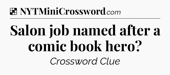 Solution: Salon job named after a comic book hero - NYT Crossword