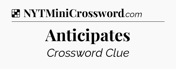 Solution: Anticipates - NYT Crossword