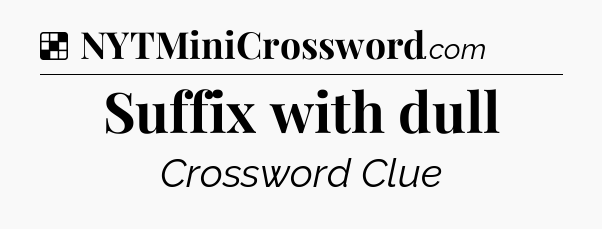 Solution: Suffix with dull - NYT Crossword