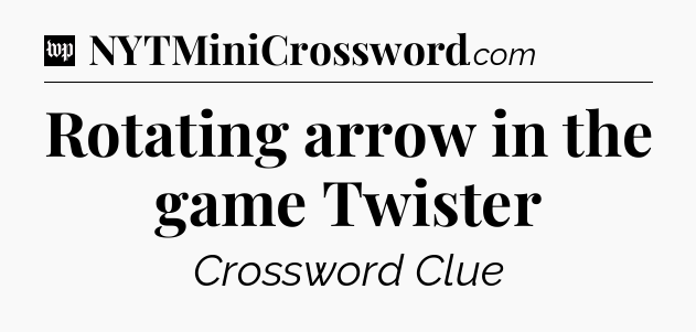 Rotating arrow in the game Twister Crossword Clue