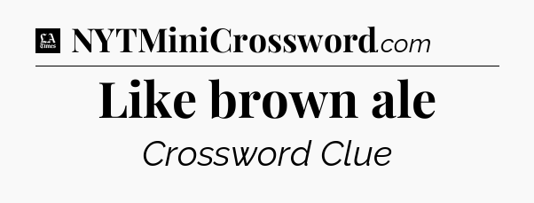 Like brown ale - LA Times Crossword