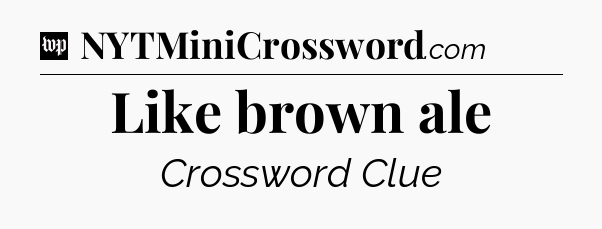 Like brown ale Crossword Clue