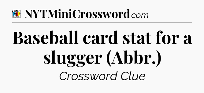 Baseball card stat for a slugger (Abbr.) Crossword Clue