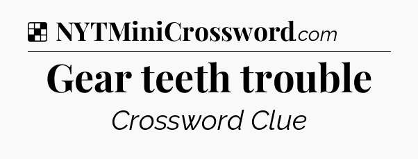 Solution: Gear teeth trouble - NYT Crossword